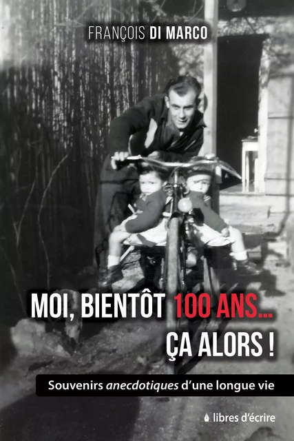 Moi, bientôt 100… Ça alors ! - François Di Marco - Libres d'écrire