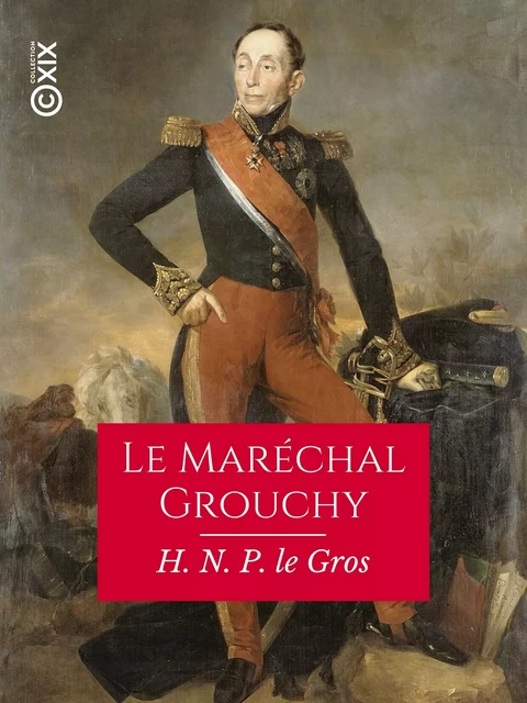 Le Maréchal Grouchy et l'aile droite de l'armée française, les 17 et 18 juin 1815 - Henri Nicolas Prosper le Gros - Collection XIX