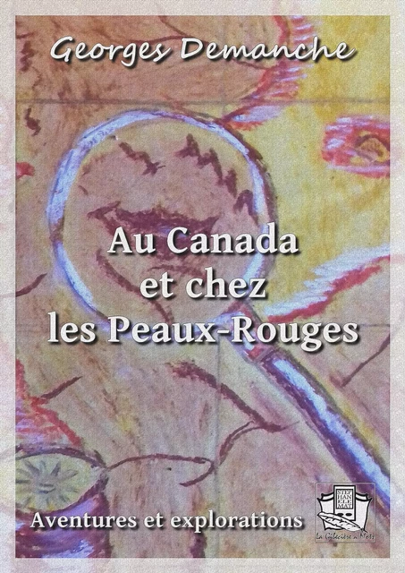 Au Canada et chez les Peaux-Rouges - Georges Demanche - La Gibecière à Mots