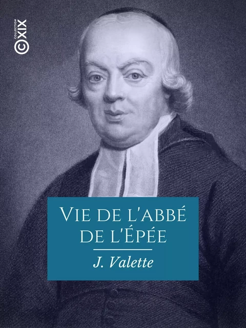 Vie de l'abbé de l'Épée - Créateur de l'enseignement des sourds-muets en France - J. Valette - Collection XIX