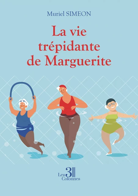 La vie trépidante de Marguerite - Muriel Simeon - Éditions les 3 colonnes