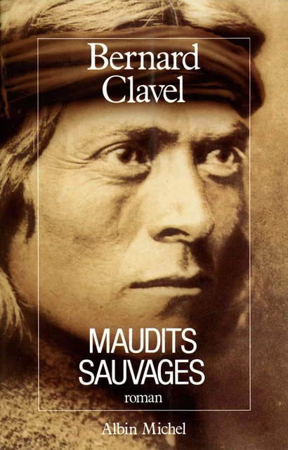 Maudits Sauvages - Bernard Clavel - Albin Michel