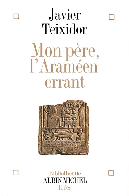 Mon père, l'Araméen errant - Javier Teixidor - Albin Michel