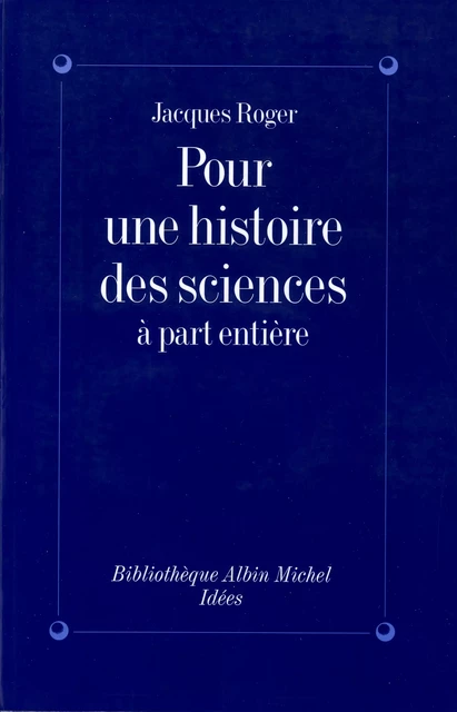 Pour une histoire des sciences à part entière - Jacques Roger - Albin Michel