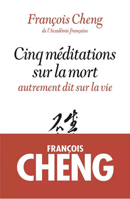 Cinq méditations sur la mort - François Cheng - Albin Michel