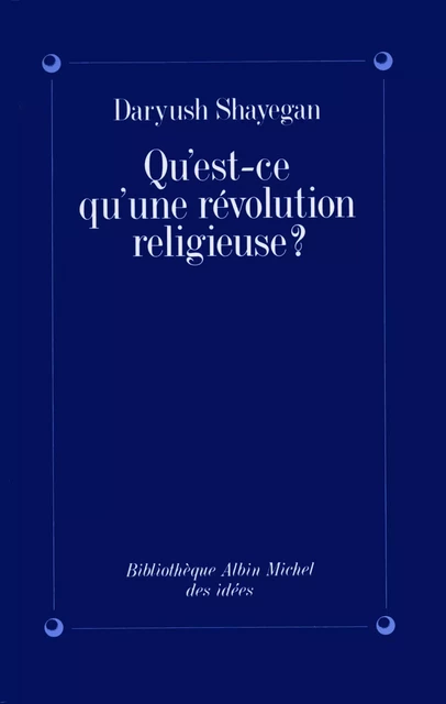 Qu'est-ce qu'une révolution religieuse ? - Daryush Shayegan - Albin Michel