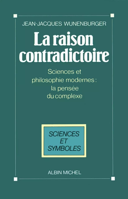 La Raison contradictoire - Jean-Jacques Wunenburger - Albin Michel