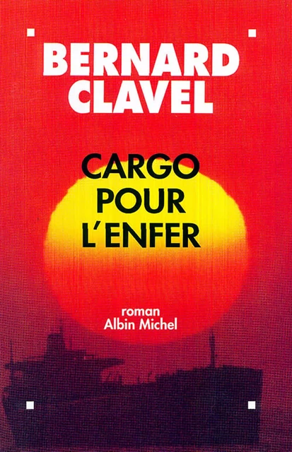 Cargo pour l'enfer - Bernard Clavel - Albin Michel