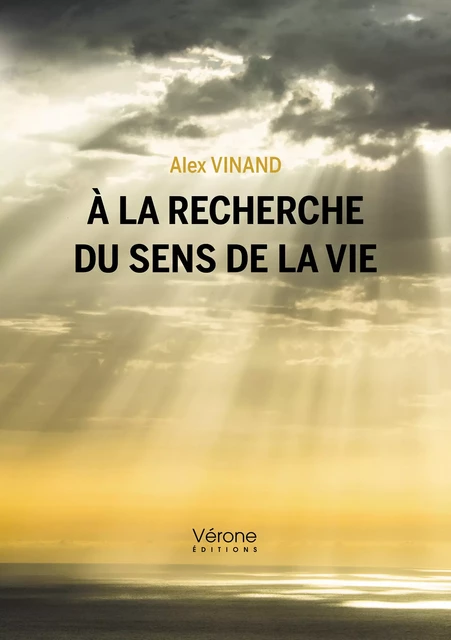 À la recherche du sens de la vie - Alex Vinand - Editions Vérone