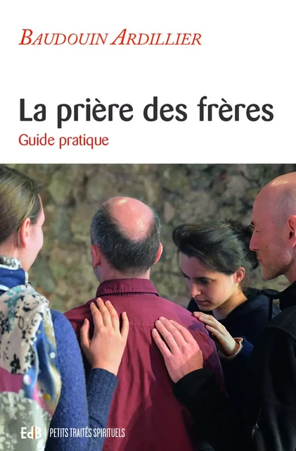 La prière des frères - Baudouin Ardillier - Editions des Béatitudes