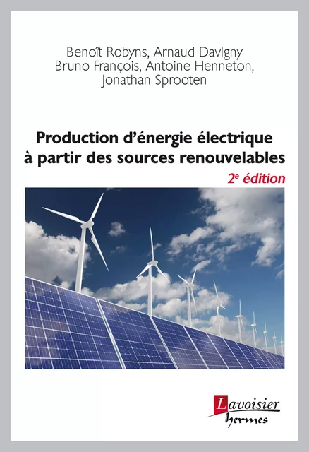 Production d'énergie électrique à partir des sources renouvelables - Benoit Robyns, Arnaud Davigny, Bruno Francois, Antoine Henneton, Jonathan Sprooten - Hermes Science Publications