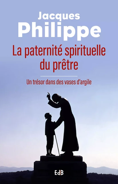 La paternité spirituelle du prêtre - Jacques Philippe - Editions des Béatitudes