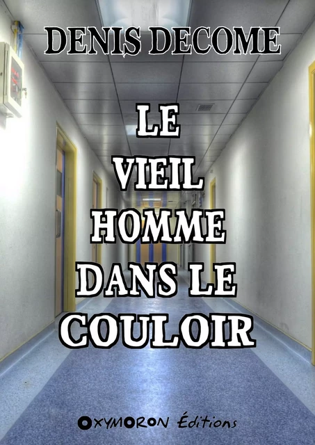 Le vieil homme dans le couloir - Denis Decome - OXYMORON Éditions