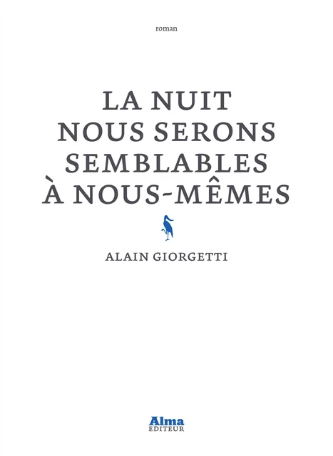 La nuit nous serons semblables à nous-mêmes - Alain Giorgetti - Alma Editeur