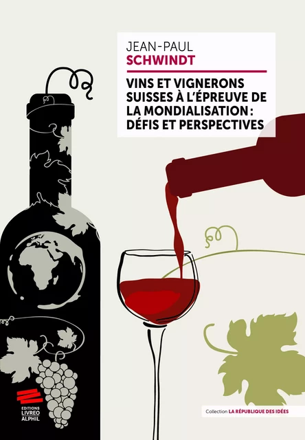 Vins et vignerons suisses à l’épreuve de la mondialisation : défis et perspectives - Jean-Paul Schwindt - Editions Livreo-Alphil / Editions Alphil