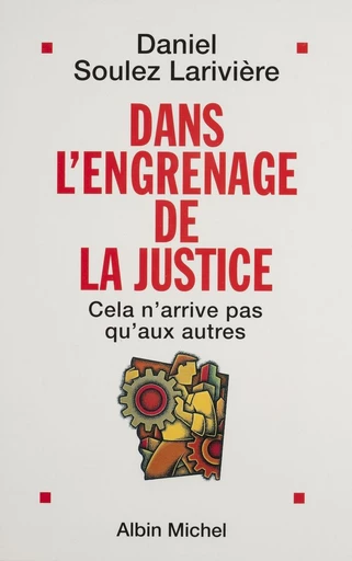 Dans l'engrenage de la justice - Daniel Soulez Larivière - Albin Michel