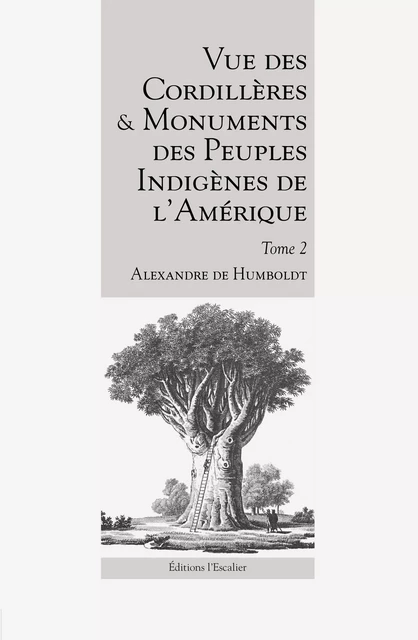 Vue des Cordillères et monuments des peuples indigènes de l’Amérique - Tome 2 - Alexandre de Humboldt - Editions l'Escalier