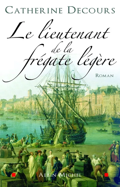 Le Lieutenant de la frégate légère - Catherine Decours - Albin Michel