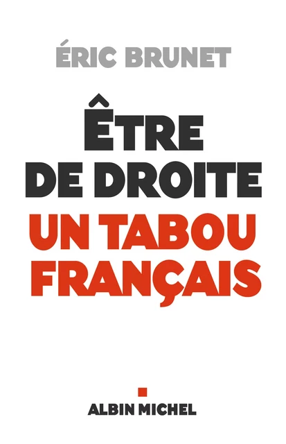 Etre de droite : un tabou français - Éric Brunet - Albin Michel