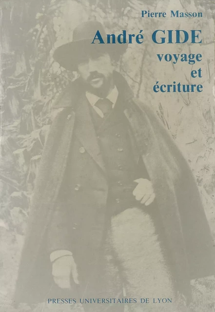 André Gide, voyage et écriture - Pierre Masson - Presses universitaires de Lyon