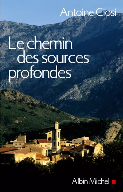 Le Chemin des sources profondes - Antoine Ciosi - Albin Michel