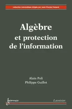 Algèbre et protection de l'information - Alain Poli, Philippe Guillot - Hermes Science Publications