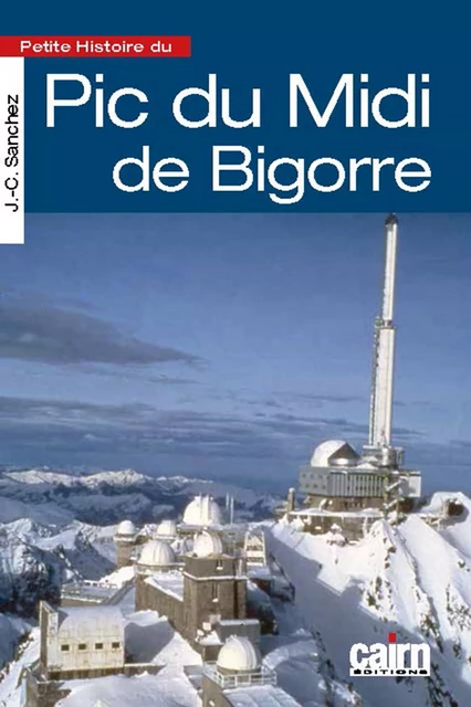 Petite Histoire du Pic du Midi de Bigorre - Jean-Christophe Sanchez - Éditions Cairn