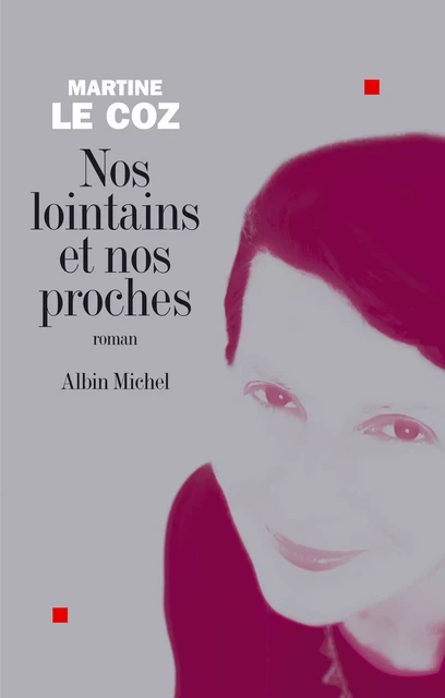 Nos lointains et nos proches - Martine le Coz - Albin Michel