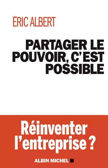 Partager le pouvoir, c'est possible - Éric Albert - Albin Michel