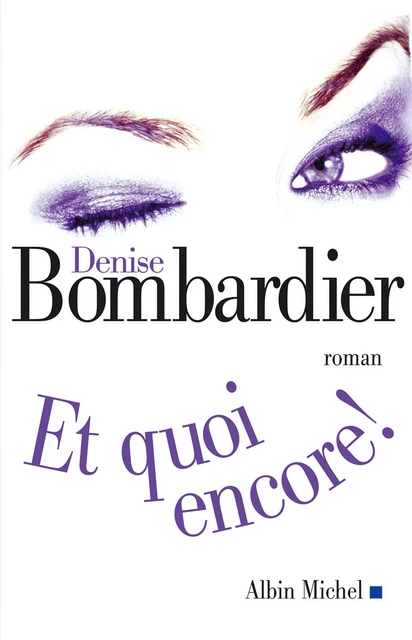 Et quoi encore ! - Denise Bombardier - Albin Michel