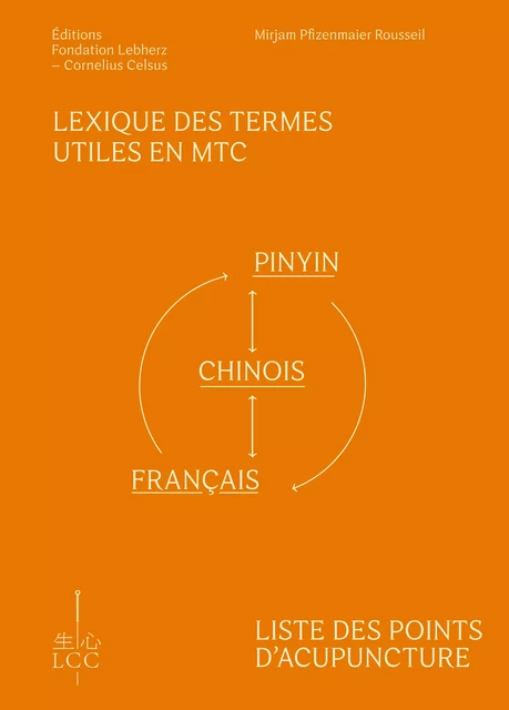 Lexique des termes utiles en MTC et Liste des points d'acupuncture : Pinyin-Chinois-Français et Français-Pinyin-Chinois - Dr Mirjam Pfizenmaier Rousseil - Éditions Fondation LCC