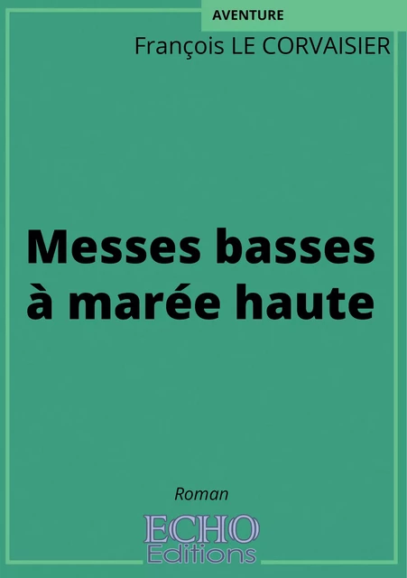 Messes basses à marée haute - François le Corvaisier - ECHO Editions