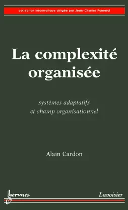 La complexité organisée - Cardon Alain - Hermes Science Publications