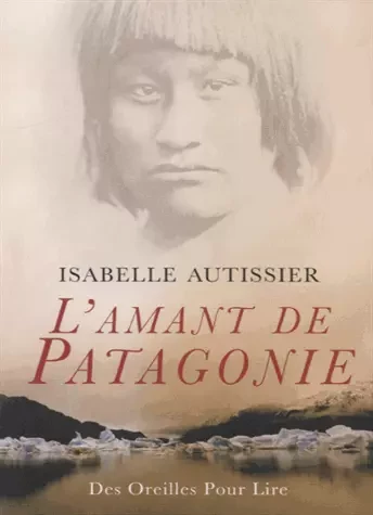 L'amant de Patagonie - Isabelle Autissier - Des Oreilles Pour Lire