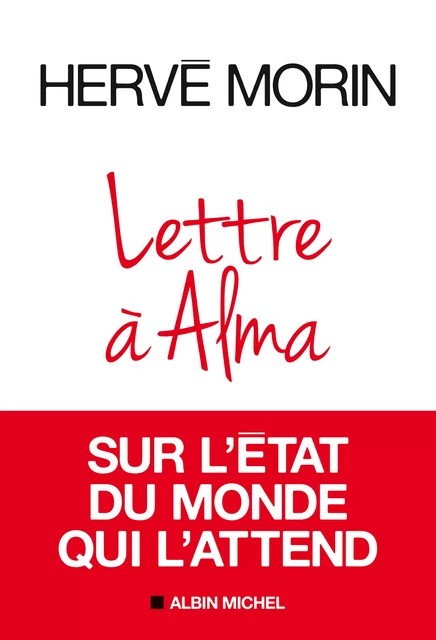 Lettre à Alma sur l'état du monde qui l'attend - Hervé Morin - Albin Michel