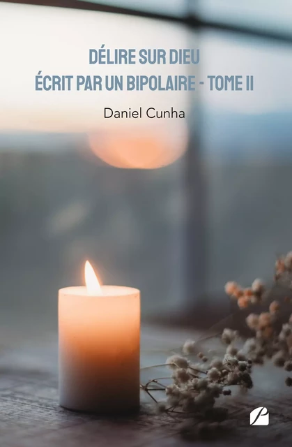 Délire sur Dieu écrit par un bipolaire - Tome II - Daniel Cunha - Editions du Panthéon