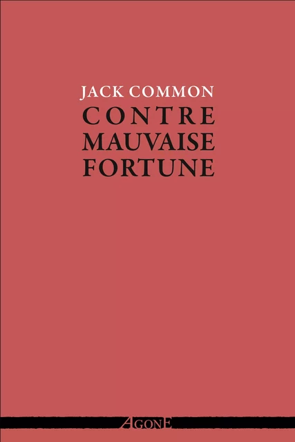 Contre mauvaise fortune - Jack Common - Agone