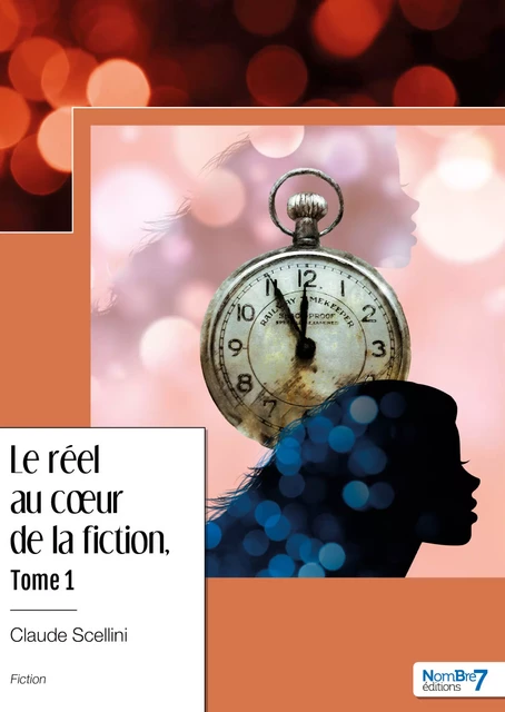 Le réel au cœur de la fiction - Tome 1 - Claude Scellini - Nombre7 Editions