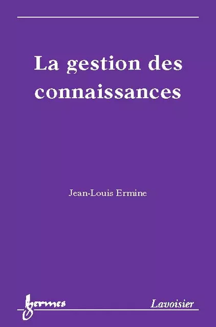 La gestion des connaissances - Jean-Louis Ermine - Hermes Science Publications