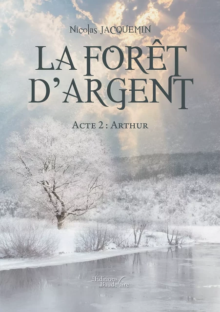 La forêt d'argent – Acte 2 : Arthur - Nicolas Jacquemin - Éditions Baudelaire