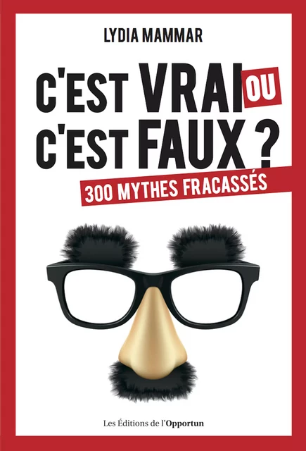 C'est vrai ou c'est faux ? 300 mythes fracassés - Lydia Mammar - Les Éditions de l'Opportun