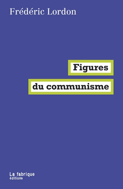 Figures du communisme - Frédéric Lordon - La fabrique éditions