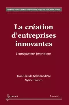 La création d'entreprises innovantes - Jean-Claude Sabonnadière, Blanco Sylvie - Hermes Science Publications