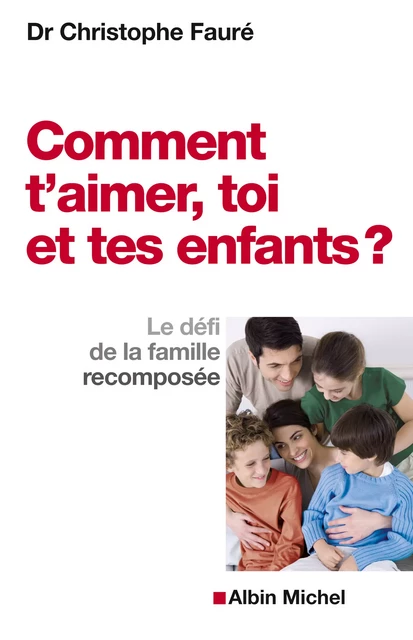 Comment t'aimer, toi et tes enfants ? - Christophe Fauré - Albin Michel