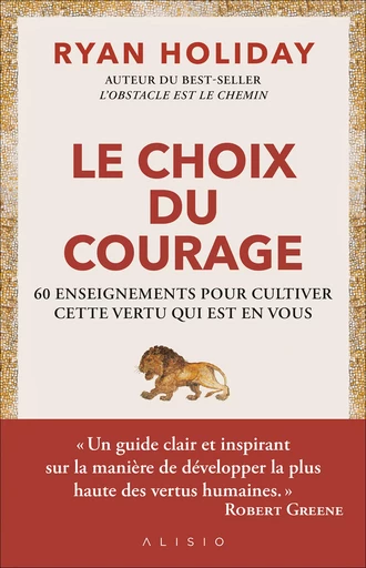 Le choix du courage : 60 enseignements pour cultiver cette vertu qui est en vous - Ryan Holiday - Alisio