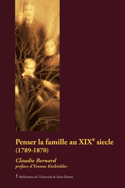 Penser la famille au XIXe siècle (1789-1870) - Claudie Bernard - Presses universitaires de Saint-Étienne