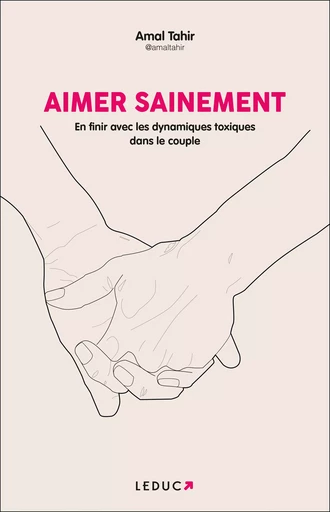 Aimer sainement : En finir avec les dynamiques toxiques dans le couple - Amal Tahir, Sixtine Van Kemmel - Éditions Leduc