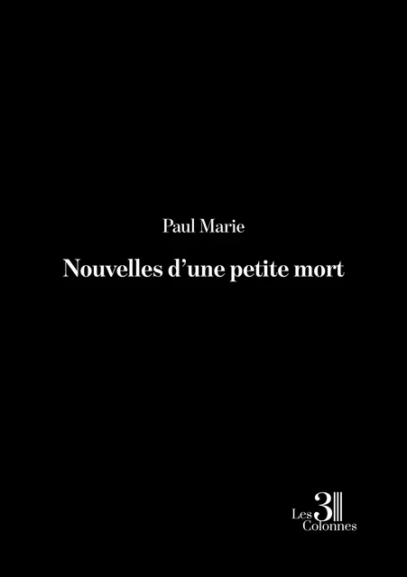 Nouvelles d'une petite mort - Paul Marie - Éditions les 3 colonnes