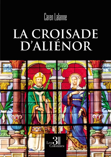 La croisade d'Aliénor - Caren Lalanne - Éditions les 3 colonnes