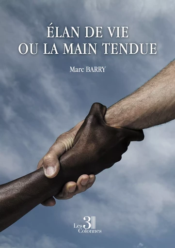 Élan de vie ou la main tendue - Marc Barry - Éditions les 3 colonnes